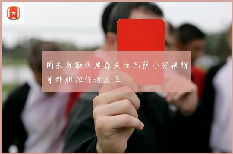 国米与勒沃库森关注巴萨小将福特可外租担任边后卫