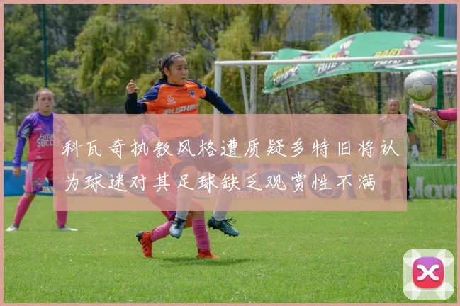 科瓦奇执教风格遭质疑多特旧将认为球迷对其足球缺乏观赏性不满